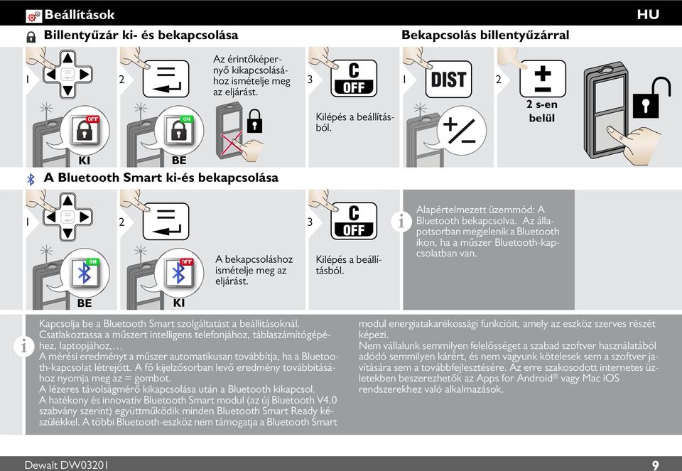 Az állapotsorban megjelenk a Bluetooth kon, ha a műszer Bluetooth-kapcsolatban van. BE KI Kapcsolja be a Bluetooth Smart szolgáltatást a beállításoknál.