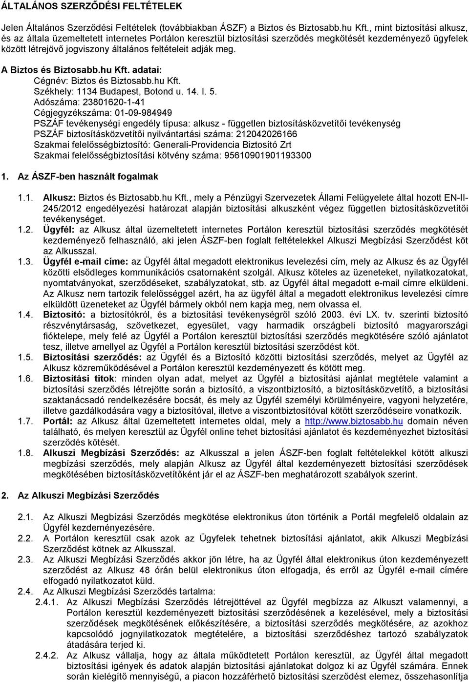 A Biztos és Biztosabb.hu Kft. adatai: Cégnév: Biztos és Biztosabb.hu Kft. Székhely: 1134 Budapest, Botond u. 14. I. 5.