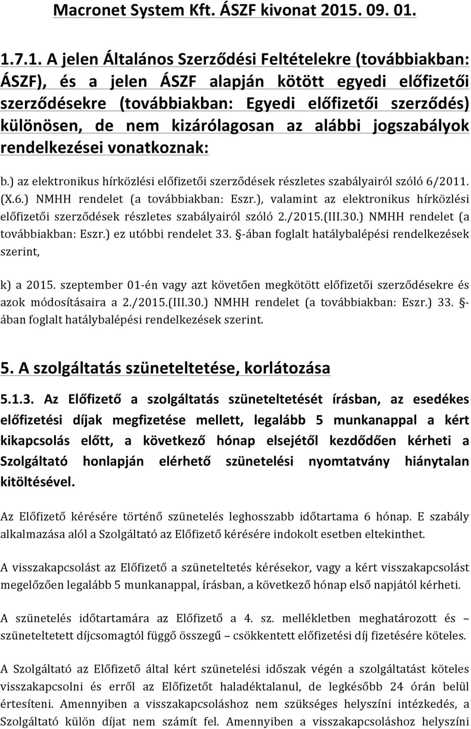 1.7.1. A jelen Általános Szerződési Feltételekre (továbbiakban: ÁSZF), és a jelen ÁSZF alapján kötött egyedi előfizetői szerződésekre (továbbiakban: Egyedi előfizetői szerződés) különösen, de nem