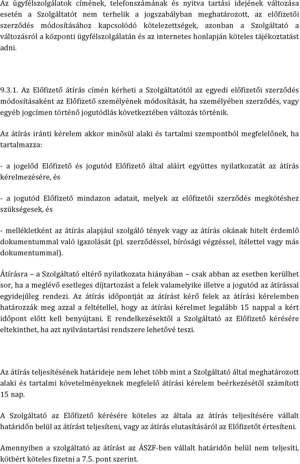 Az Előfizető átírás címén kérheti a Szolgáltatótól az egyedi előfizetői szerződés módosításaként az Előfizető személyének módosítását, ha személyében szerződés, vagy egyéb jogcímen történő jogutódlás