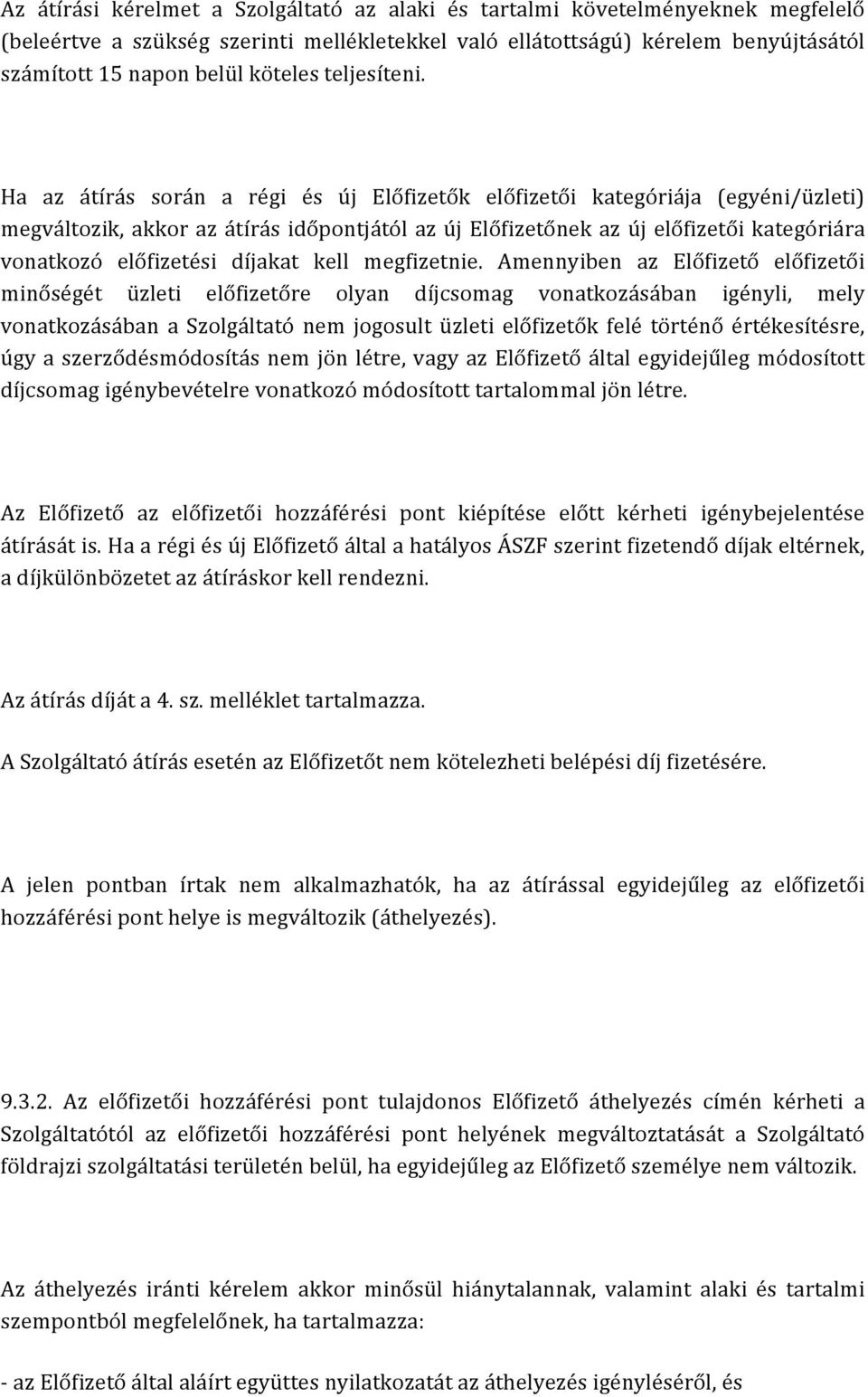 Ha az átírás során a régi és új Előfizetők előfizetői kategóriája (egyéni/üzleti) megváltozik, akkor az átírás időpontjától az új Előfizetőnek az új előfizetői kategóriára vonatkozó előfizetési