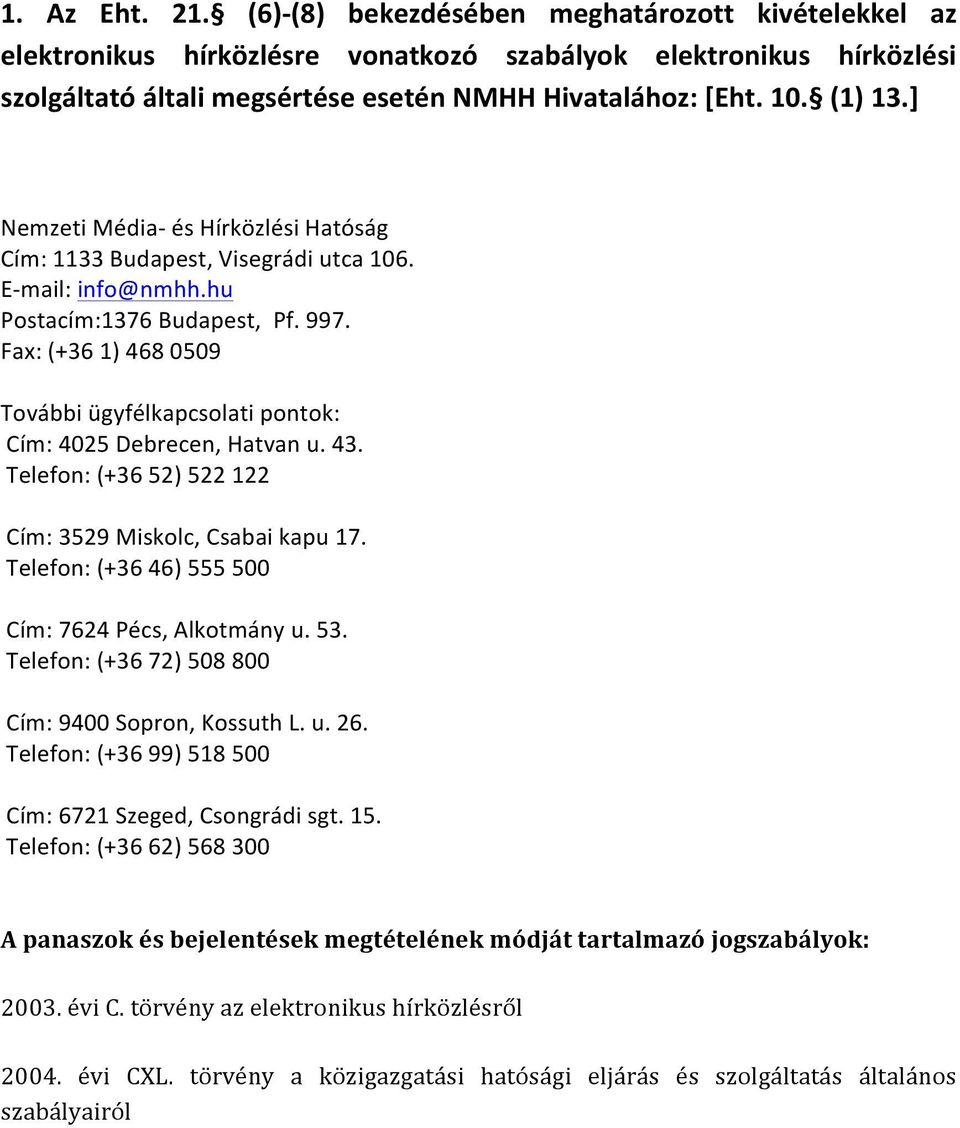 Fax: (+36 1) 468 0509 További ügyfélkapcsolati pontok: Cím: 4025 Debrecen, Hatvan u. 43. Telefon: (+36 52) 522 122 Cím: 3529 Miskolc, Csabai kapu 17.