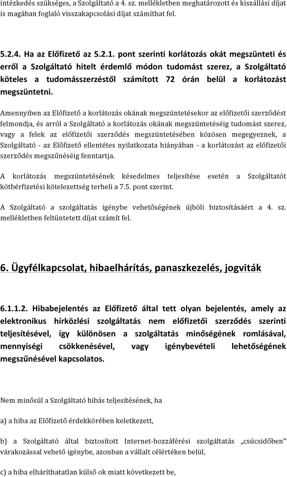 Amennyiben az Előfizető a korlátozás okának megszüntetésekor az előfizetői szerződést felmondja, és arról a Szolgáltató a korlátozás okának megszüntetéséig tudomást szerez, vagy a felek az előfizetői