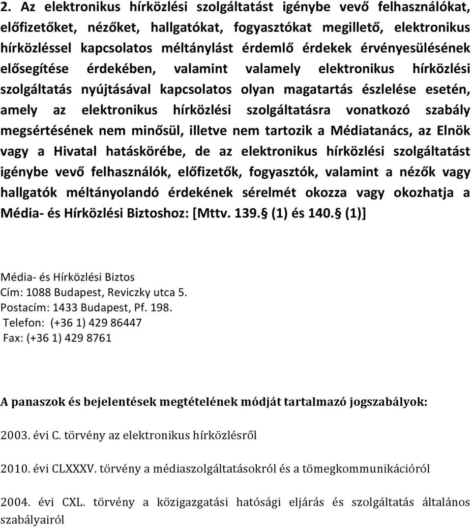 szolgáltatásra vonatkozó szabály megsértésének nem minősül, illetve nem tartozik a Médiatanács, az Elnök vagy a Hivatal hatáskörébe, de az elektronikus hírközlési szolgáltatást igénybe vevő