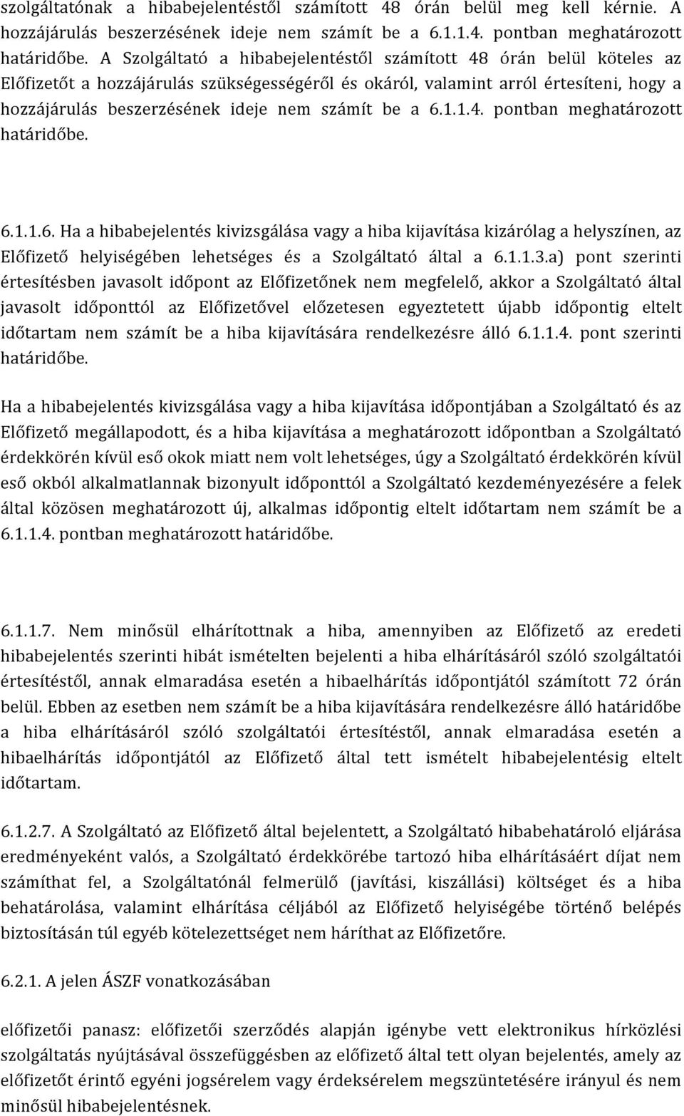 számít be a 6.1.1.4. pontban meghatározott határidőbe. 6.1.1.6. Ha a hibabejelentés kivizsgálása vagy a hiba kijavítása kizárólag a helyszínen, az Előfizető helyiségében lehetséges és a Szolgáltató által a 6.