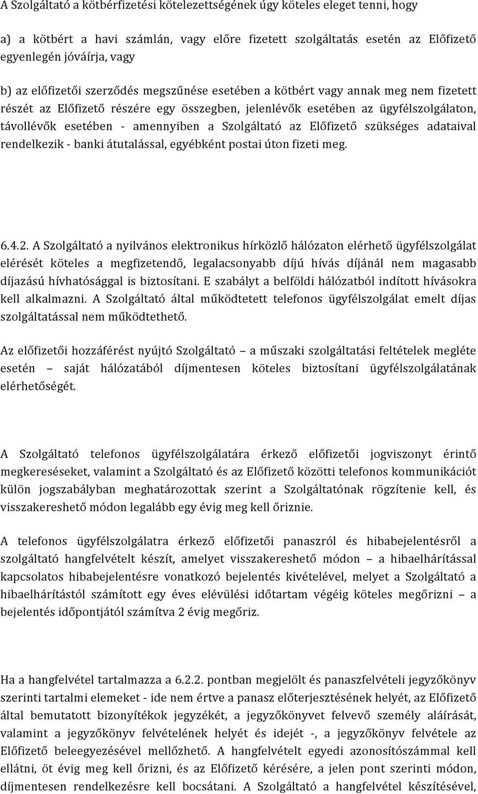 Szolgáltató az Előfizető szükséges adataival rendelkezik - banki átutalással, egyébként postai úton fizeti meg. 6.4.2.