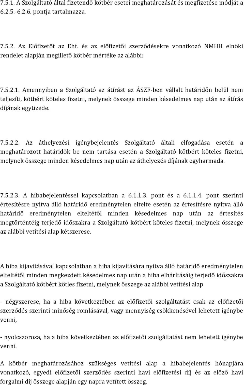 Amennyiben a Szolgáltató az átírást az ÁSZF- ben vállalt határidőn belül nem teljesíti, kötbért köteles fizetni, melynek összege minden késedelmes nap után az átírás díjának egytizede. 7.5.2.