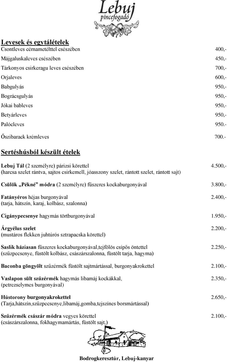 500,- (harcsa szelet rántva, sajtos csirkemell, jóasszony szelet, rántott szelet, rántott sajt) Csülök Pékné módra (2 személyre) fűszeres kockaburgonyával 3.800,- Fatányéros héjas burgonyával 2.