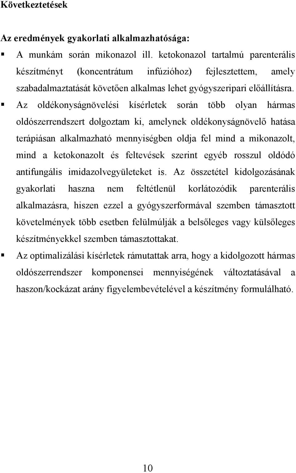 Az oldékonyságnövelési kísérletek során több olyan hármas oldószerrendszert dolgoztam ki, amelynek oldékonyságnövelı hatása terápiásan alkalmazható mennyiségben oldja fel mind a mikonazolt, mind a