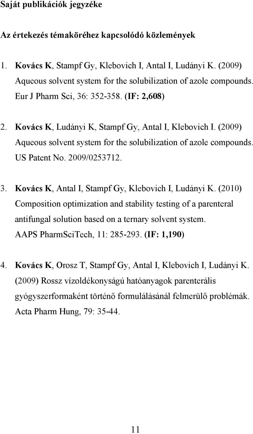 (2009) Aqueous solvent system for the solubilization of azole compounds. US Patent No. 2009/0253712. 3. Kovács K, Antal I, Stampf Gy, Klebovich I, Ludányi K.