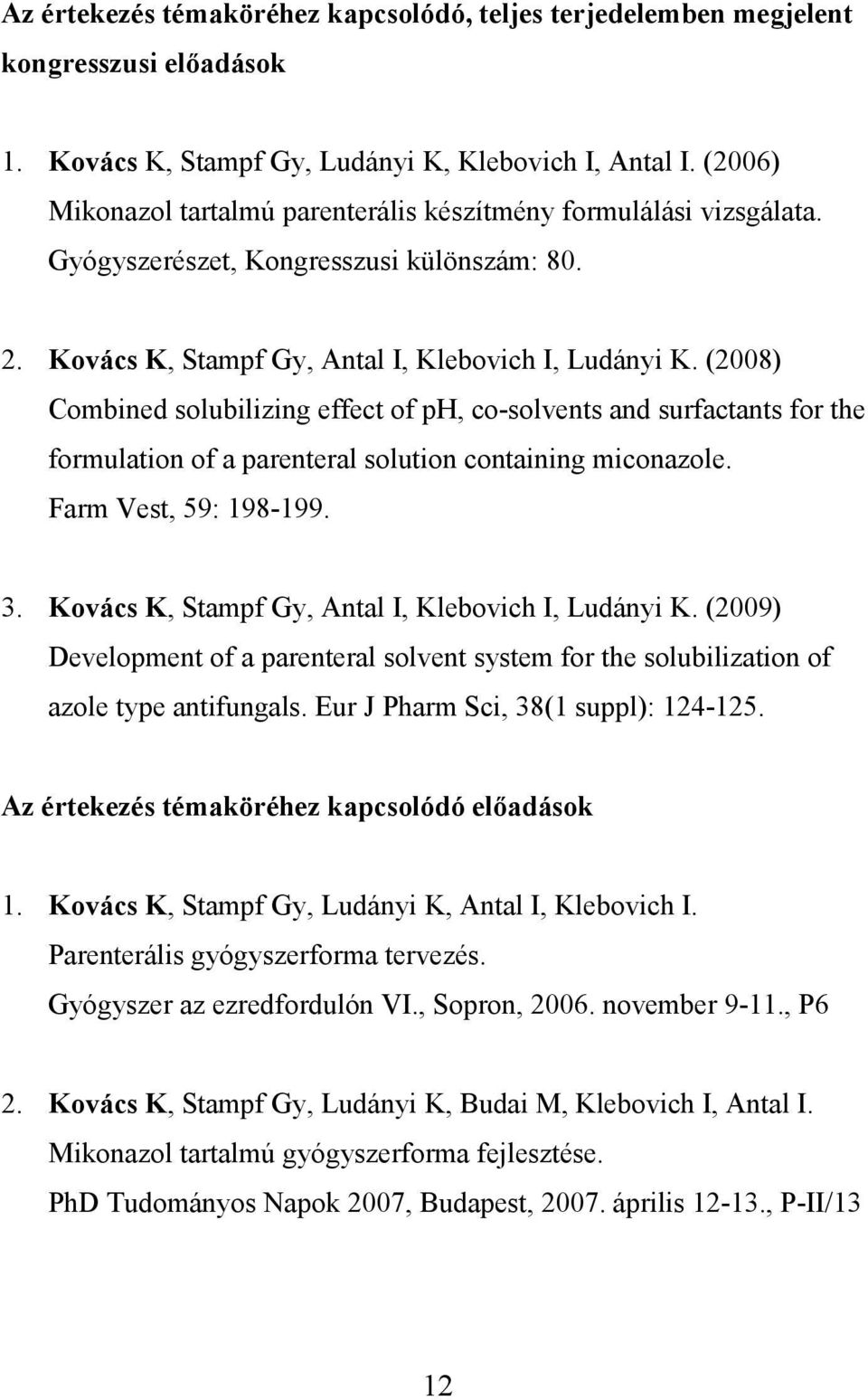 (2008) Combined solubilizing effect of ph, co-solvents and surfactants for the formulation of a parenteral solution containing miconazole. Farm Vest, 59: 198-199. 3.