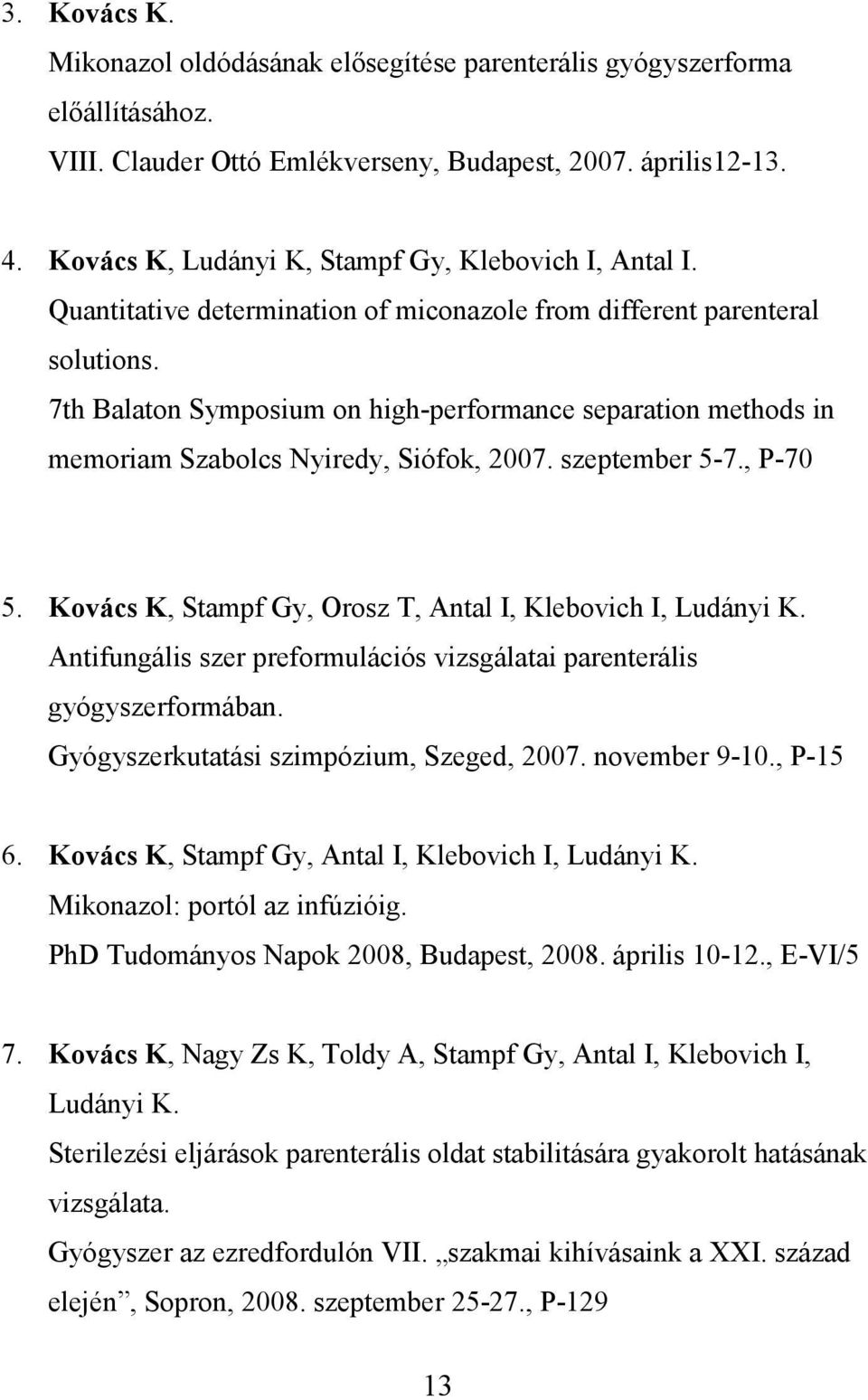7th Balaton Symposium on high-performance separation methods in memoriam Szabolcs Nyiredy, Siófok, 2007. szeptember 5-7., P-70 5. Kovács K, Stampf Gy, Orosz T, Antal I, Klebovich I, Ludányi K.