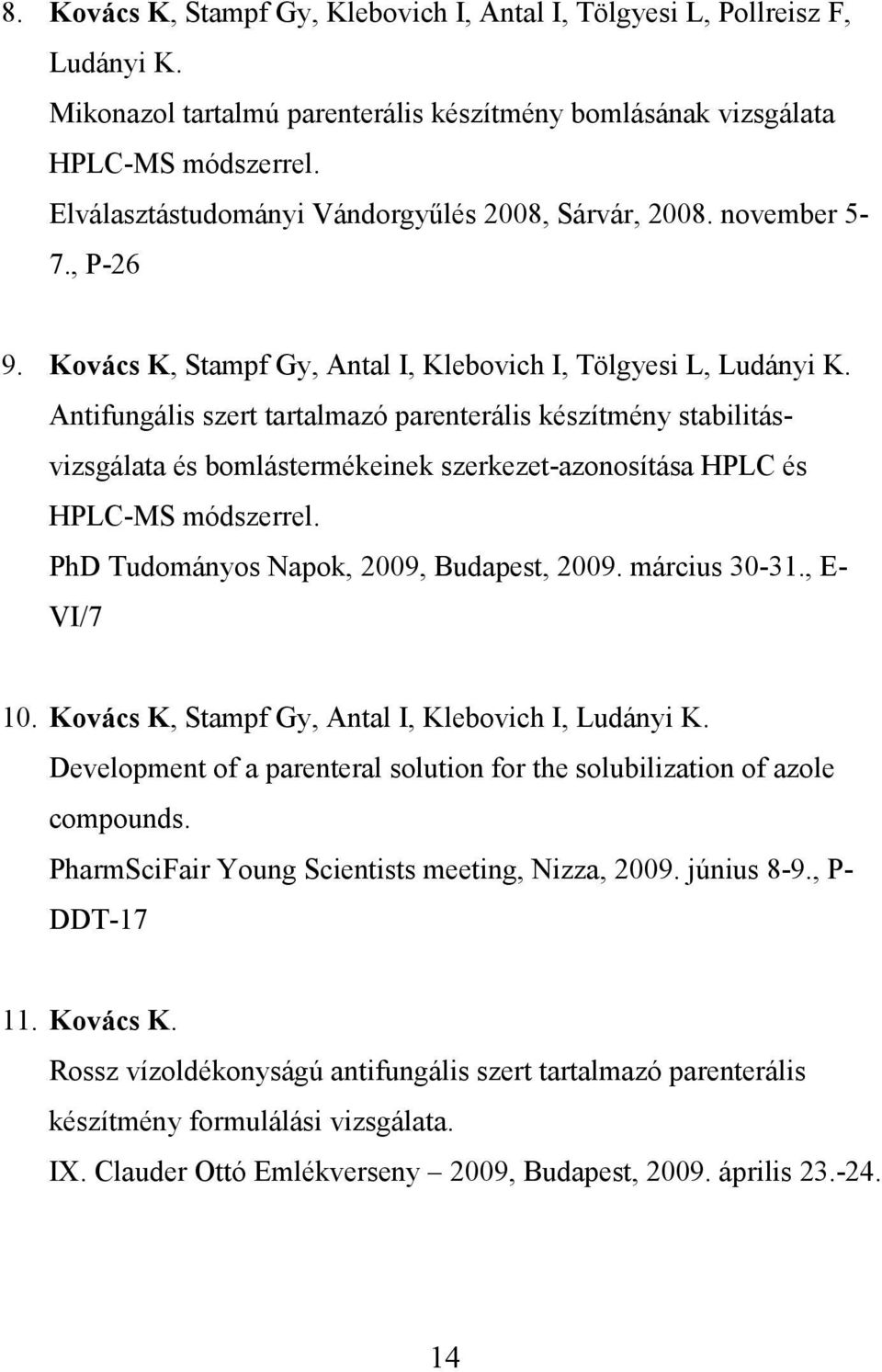 Antifungális szert tartalmazó parenterális készítmény stabilitásvizsgálata és bomlástermékeinek szerkezet-azonosítása HPLC és HPLC-MS módszerrel. PhD Tudományos Napok, 2009, Budapest, 2009.