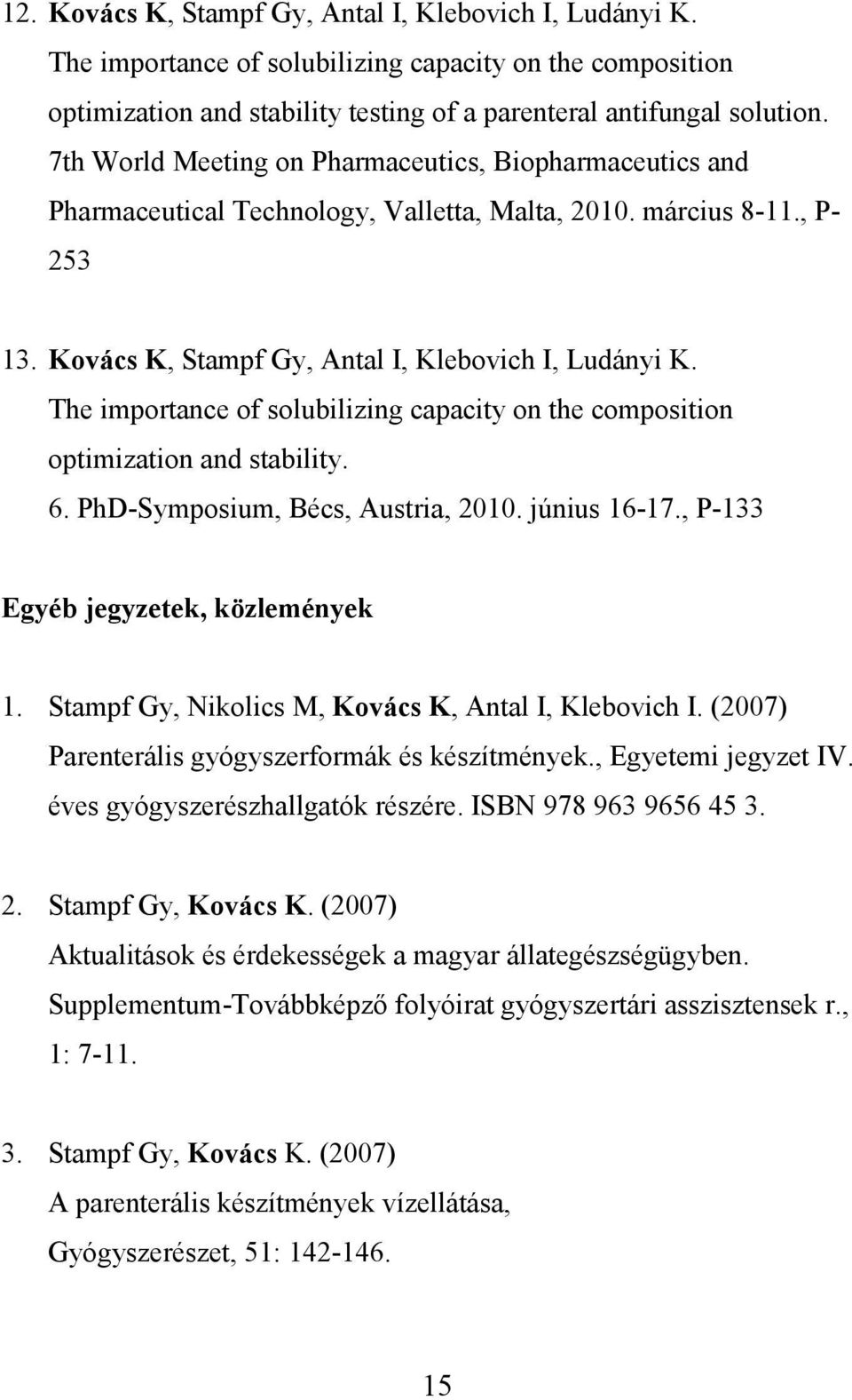 The importance of solubilizing capacity on the composition optimization and stability. 6. PhD-Symposium, Bécs, Austria, 2010. június 16-17., P-133 Egyéb jegyzetek, közlemények 1.