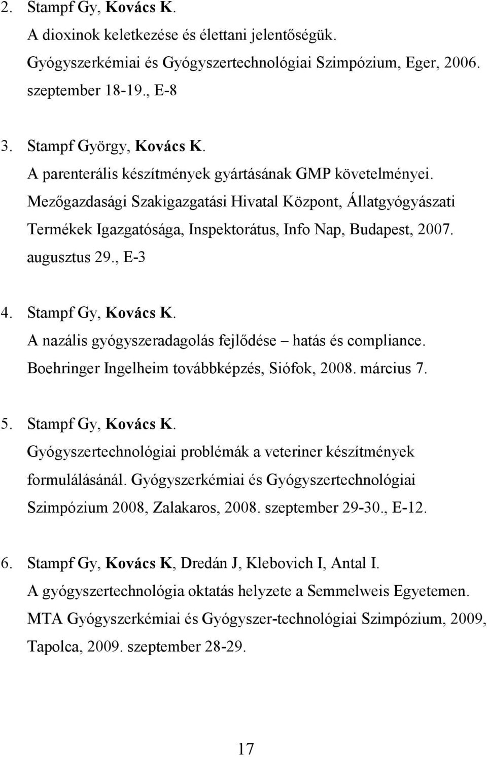 , E-3 4. Stampf Gy, Kovács K. A nazális gyógyszeradagolás fejlıdése hatás és compliance. Boehringer Ingelheim továbbképzés, Siófok, 2008. március 7. 5. Stampf Gy, Kovács K. Gyógyszertechnológiai problémák a veteriner készítmények formulálásánál.