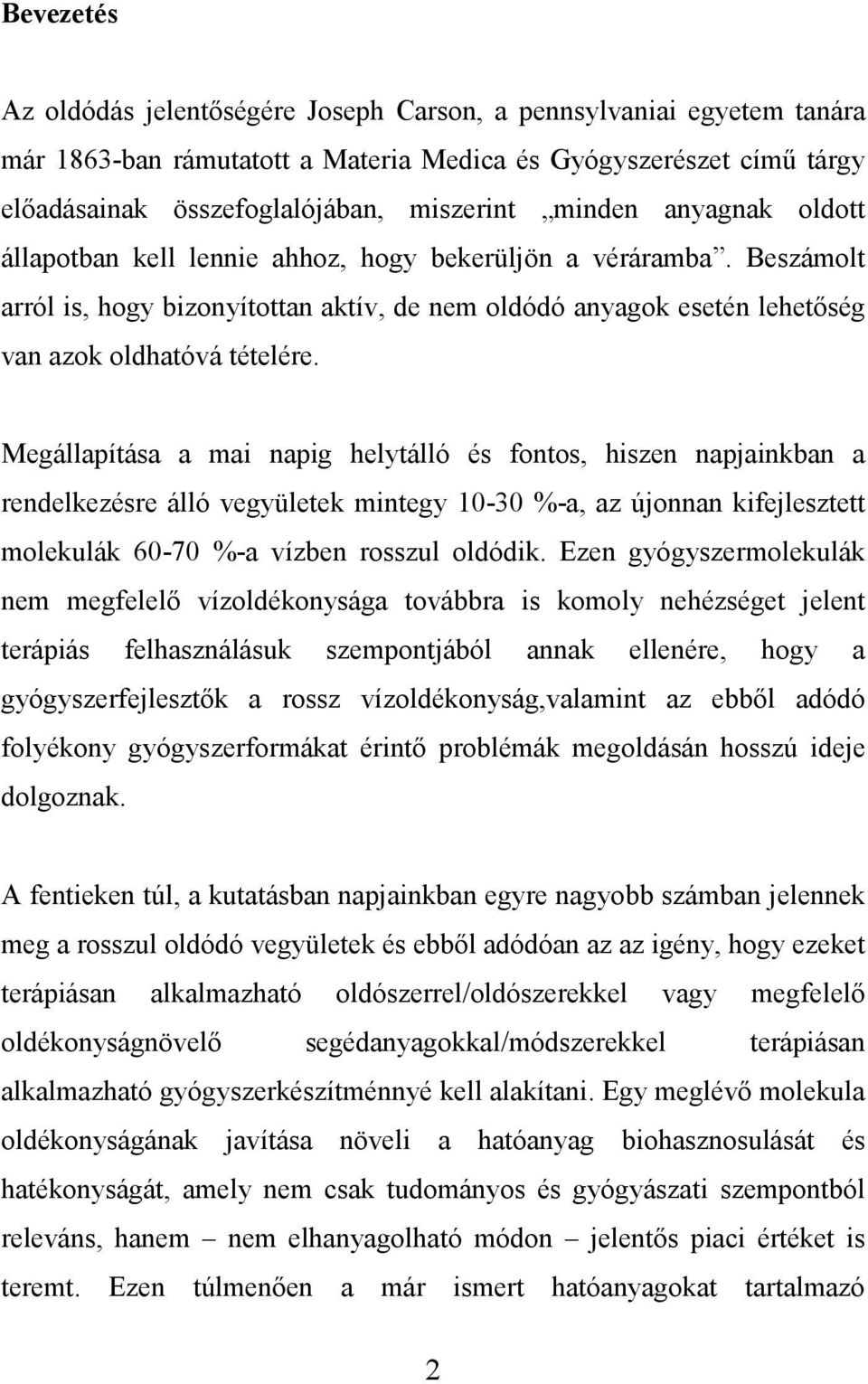 Megállapítása a mai napig helytálló és fontos, hiszen napjainkban a rendelkezésre álló vegyületek mintegy 10-30 %-a, az újonnan kifejlesztett molekulák 60-70 %-a vízben rosszul oldódik.