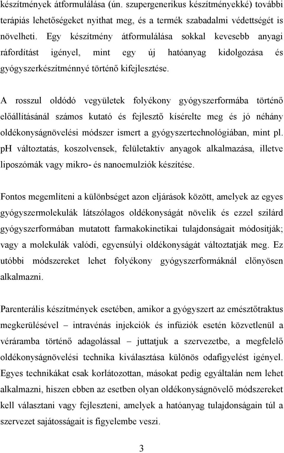 A rosszul oldódó vegyületek folyékony gyógyszerformába történı elıállításánál számos kutató és fejlesztı kísérelte meg és jó néhány oldékonyságnövelési módszer ismert a gyógyszertechnológiában, mint