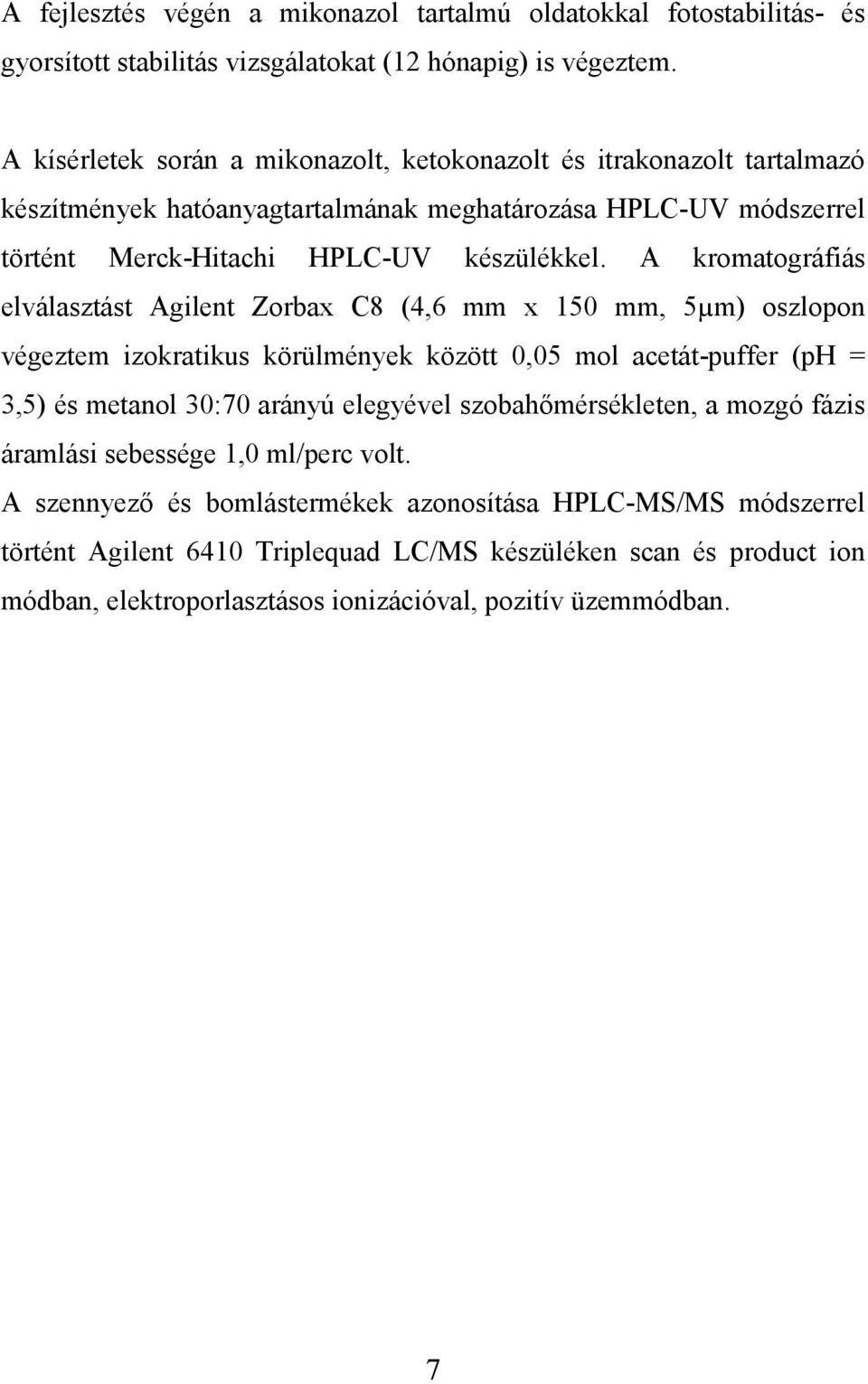 A kromatográfiás elválasztást Agilent Zorbax C8 (4,6 mm x 150 mm, 5µm) oszlopon végeztem izokratikus körülmények között 0,05 mol acetát-puffer (ph = 3,5) és metanol 30:70 arányú elegyével