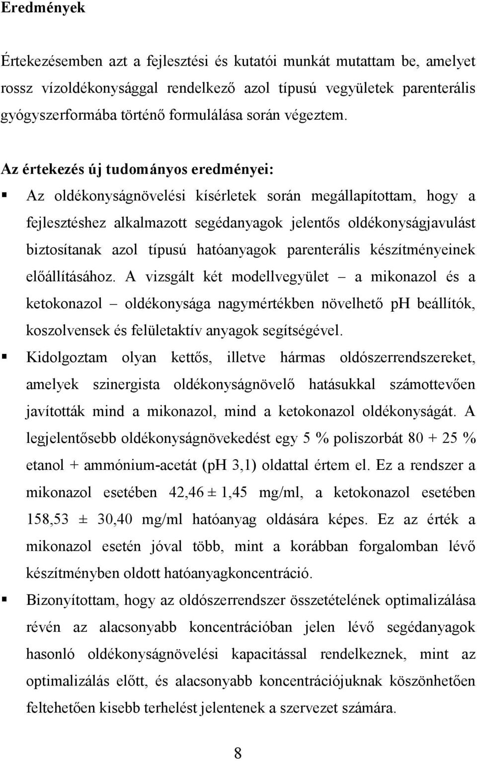 Az értekezés új tudományos eredményei: Az oldékonyságnövelési kísérletek során megállapítottam, hogy a fejlesztéshez alkalmazott segédanyagok jelentıs oldékonyságjavulást biztosítanak azol típusú
