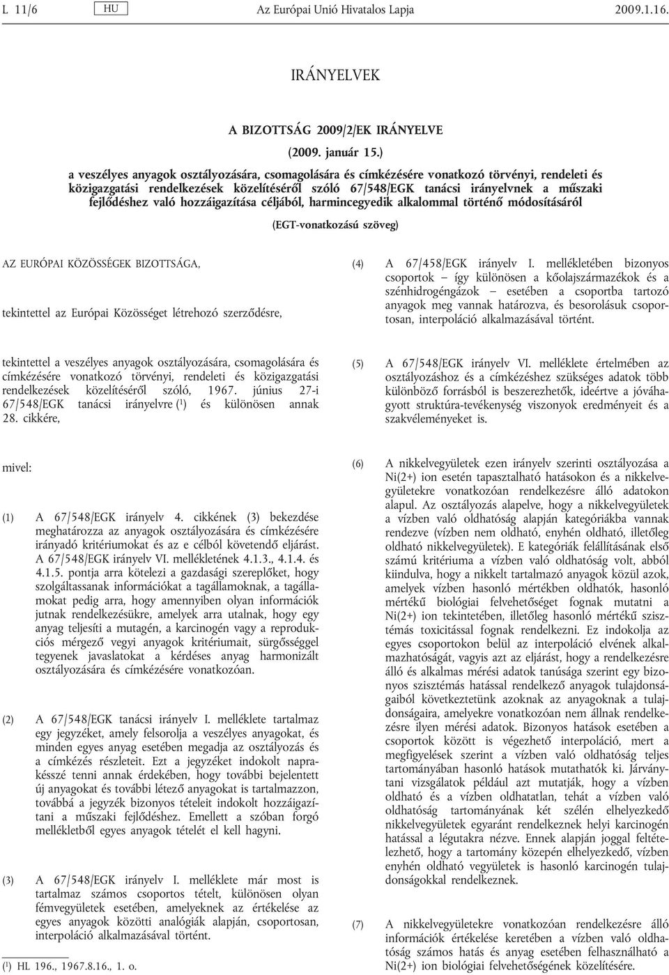 hozzáigazítása céljából, harmincegyedik alkalommal történő módosításáról (EGT-vonatkozású szöveg) AZ EURÓPAI KÖZÖSSÉGEK BIZOTTSÁGA, tekintettel az Európai Közösséget létrehozó szerződésre, (4) A