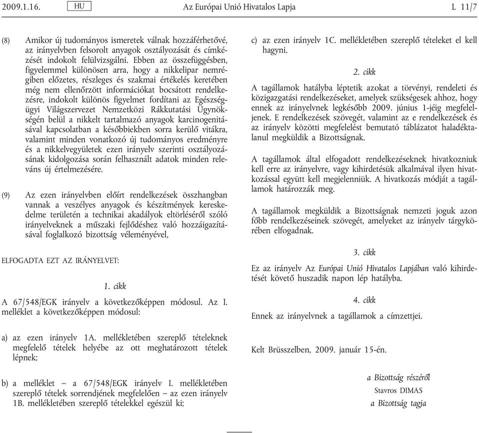 indokolt különös figyelmet fordítani az Egészségügyi Világszervezet Nemzetközi Rákkutatási Ügynökségén belül a nikkelt tartalmazó anyagok karcinogenitásával kapcsolatban a későbbiekben sorra kerülő