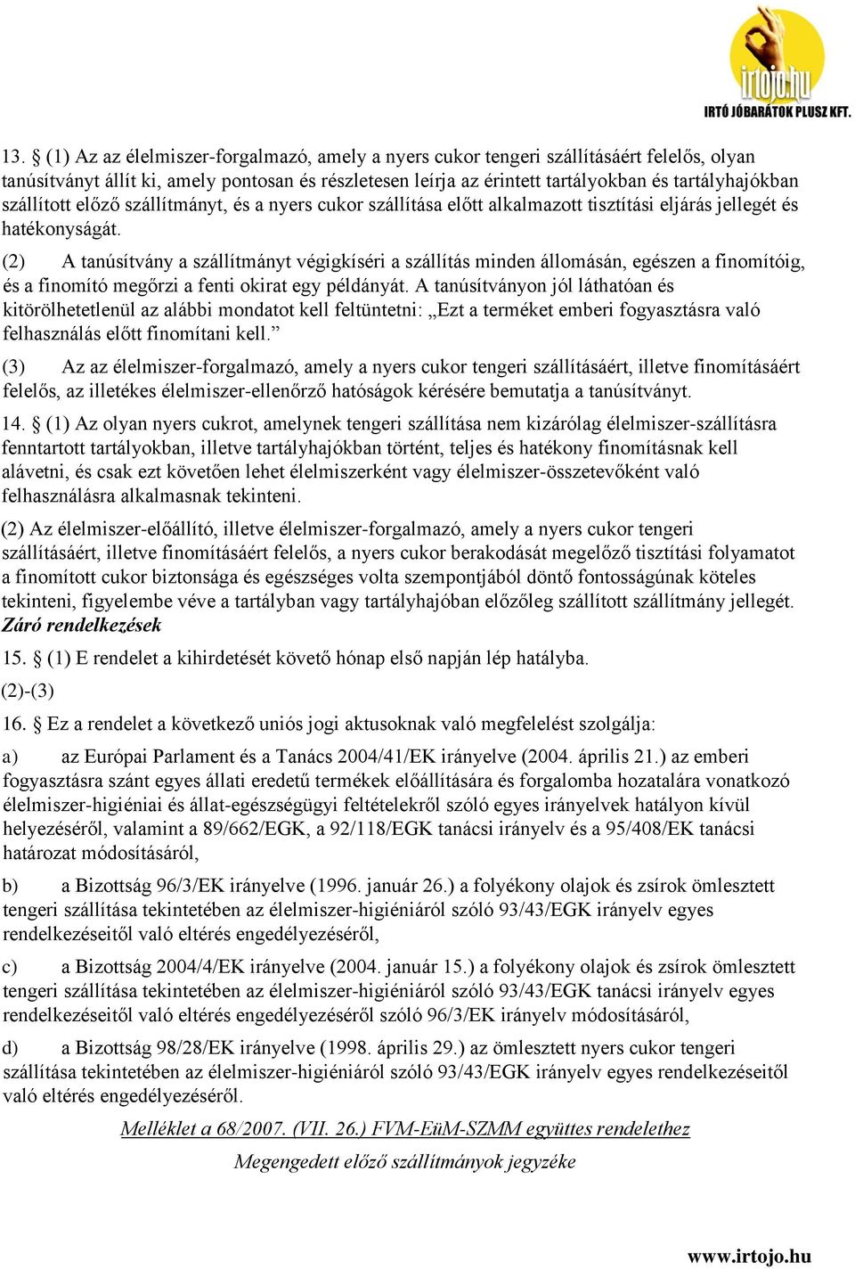 (2) A tanúsítvány a szállítmányt végigkíséri a szállítás minden állomásán, egészen a finomítóig, és a finomító megőrzi a fenti okirat egy példányát.