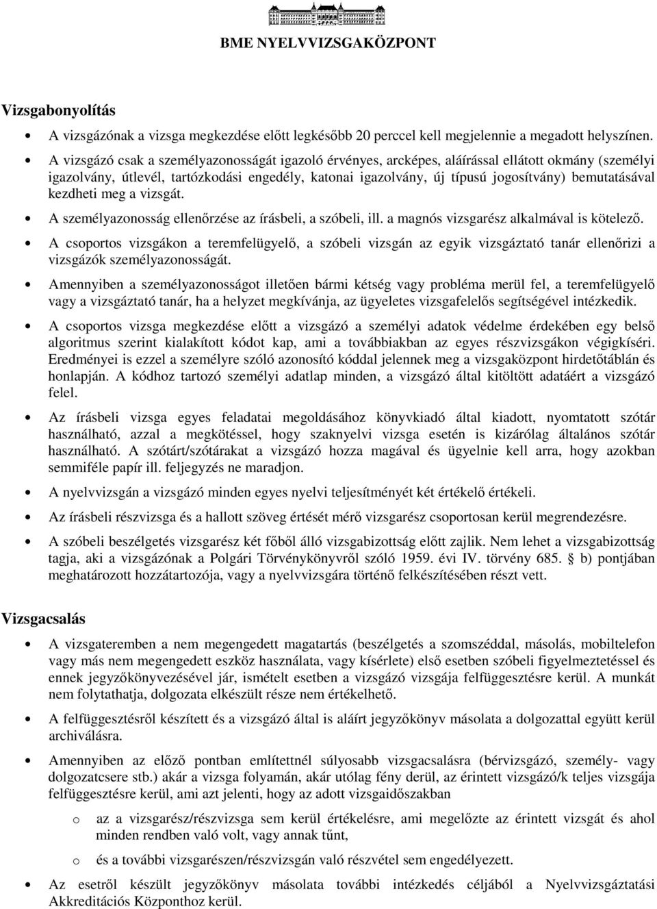 kezdheti meg a vizsgát. A személyaznsság ellenőrzése az írásbeli, a szóbeli, ill. a magnós vizsgarész alkalmával is kötelező.