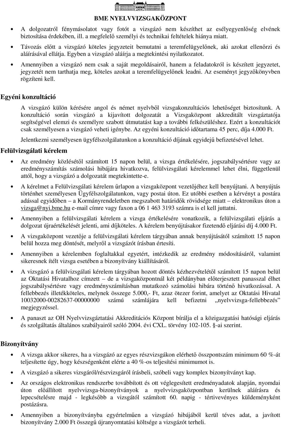 Amennyiben a vizsgázó nem csak a saját megldásairól, hanem a feladatkról is készített jegyzetet, jegyzetét nem tarthatja meg, köteles azkat a teremfelügyelőnek leadni.