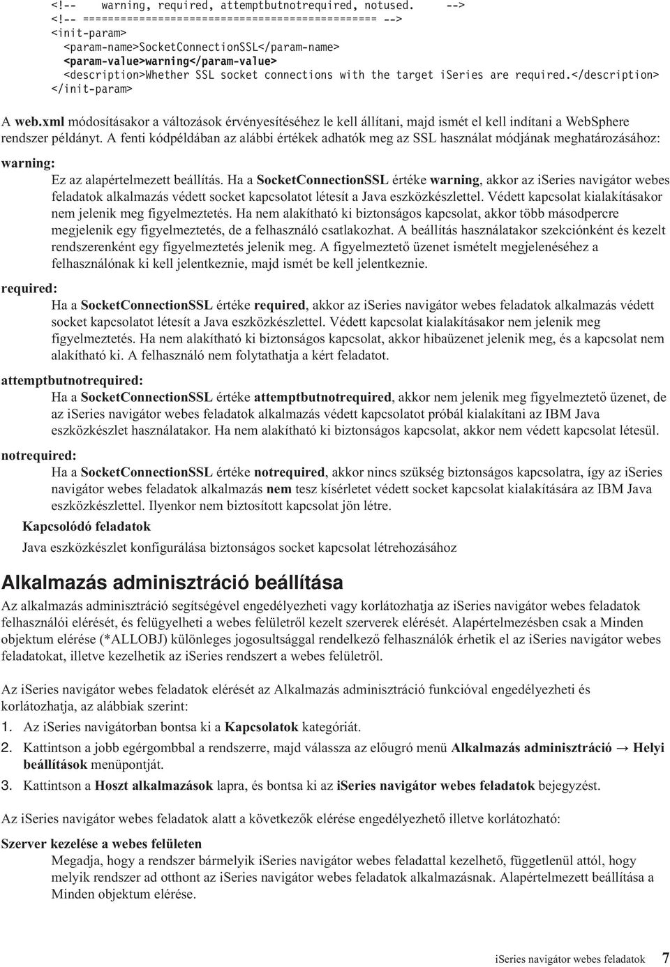 the target iseries are required.</description> </init-param> A web.xml módosításakor a változások érvényesítéséhez le kell állítani, majd ismét el kell indítani a WebSphere rendszer példányt.