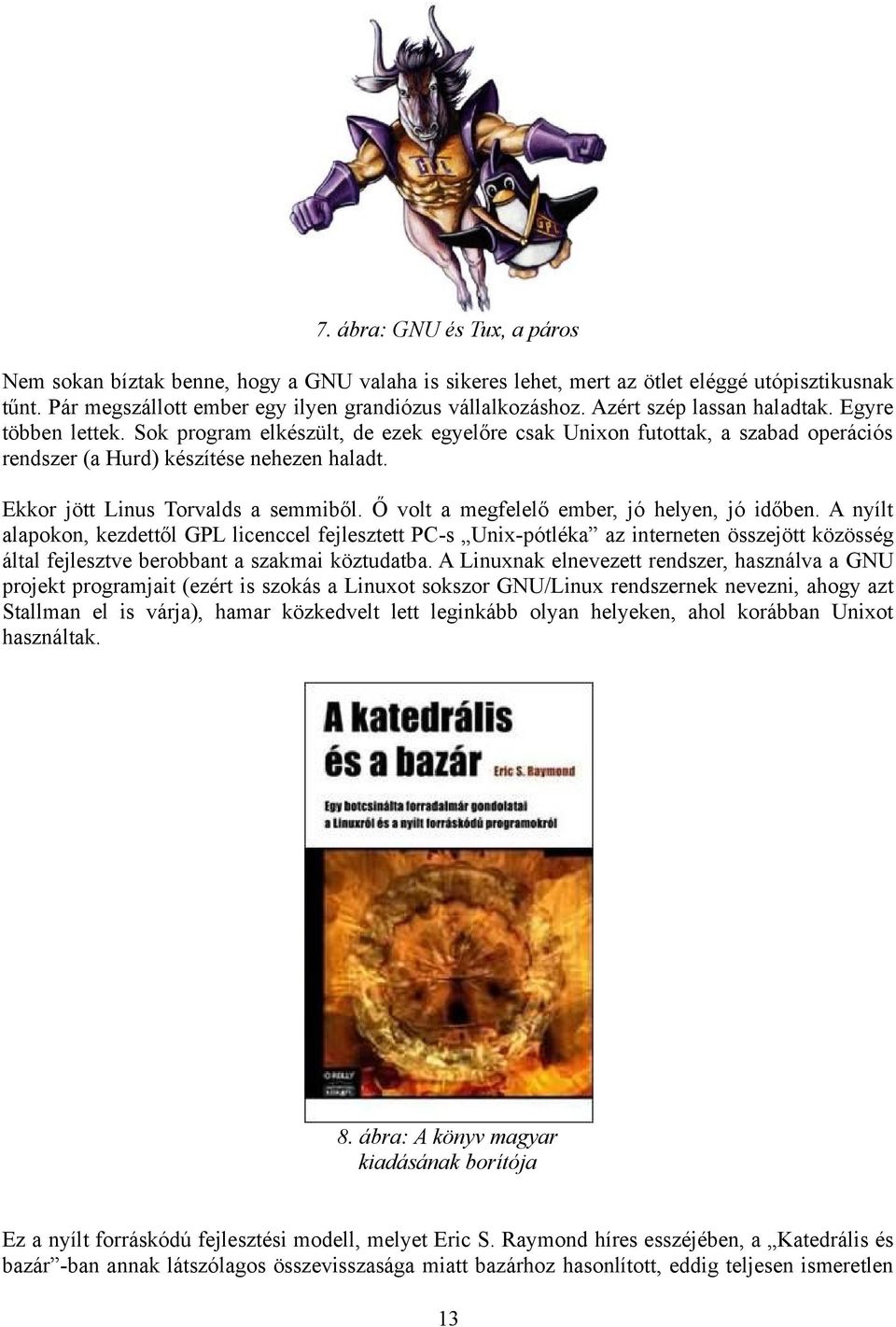 Ekkor jött Linus Torvalds a semmiből. Ő volt a megfelelő ember, jó helyen, jó időben.