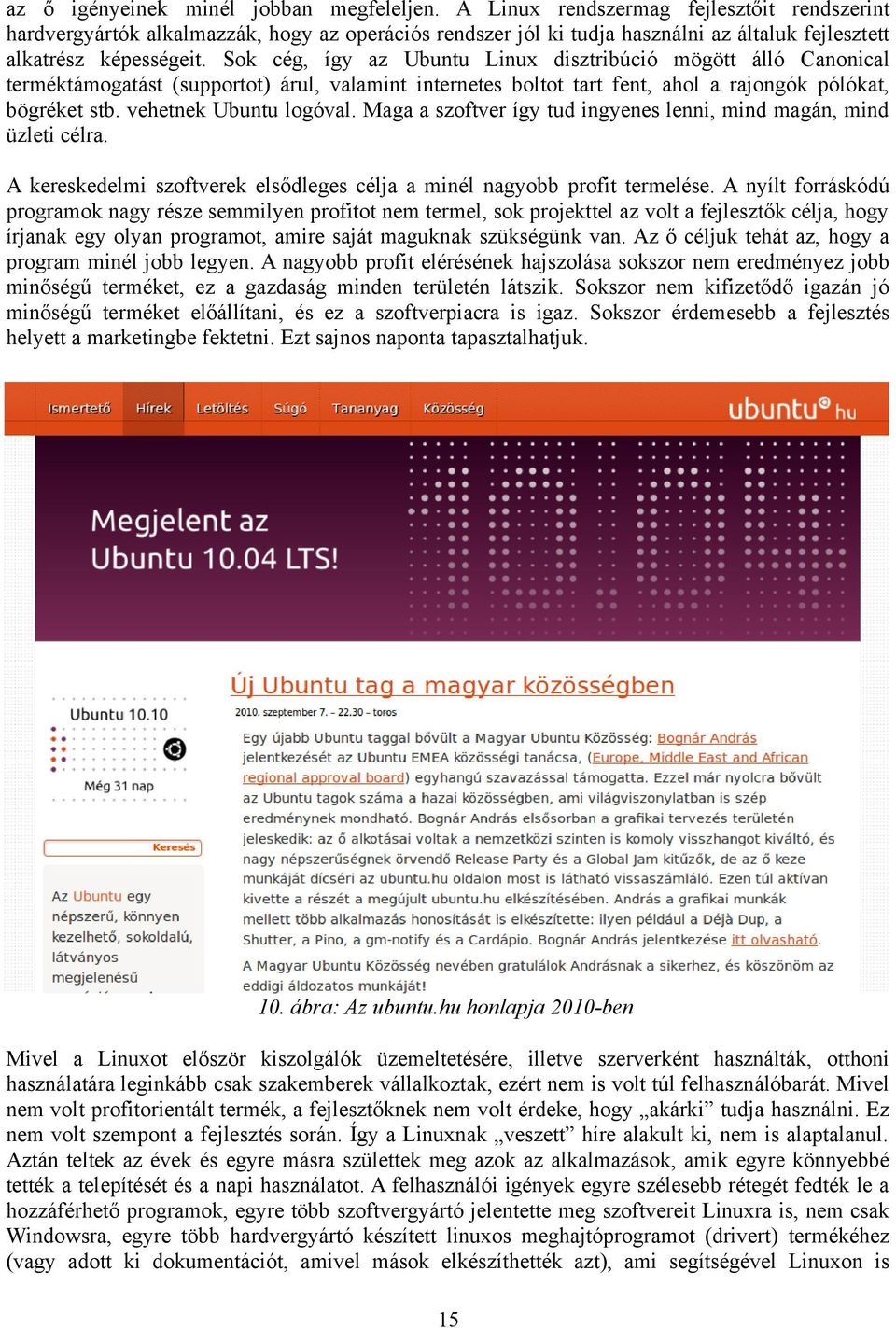 Sok cég, így az Ubuntu Linux disztribúció mögött álló Canonical terméktámogatást (supportot) árul, valamint internetes boltot tart fent, ahol a rajongók pólókat, bögréket stb. vehetnek Ubuntu logóval.