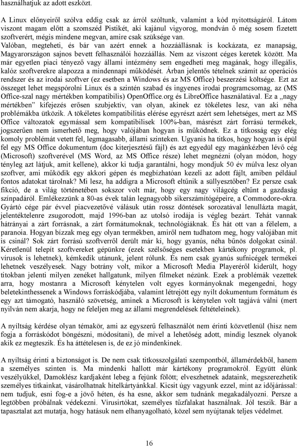 Valóban, megteheti, és bár van azért ennek a hozzáállásnak is kockázata, ez manapság, Magyarországon sajnos bevett felhasználói hozzáállás. Nem az viszont céges keretek között.