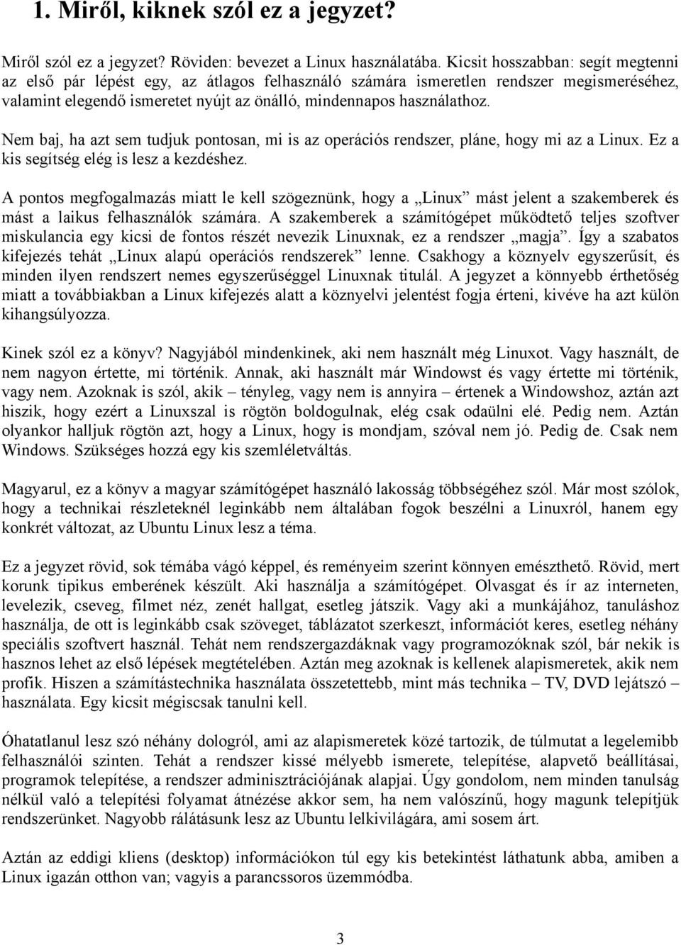 Nem baj, ha azt sem tudjuk pontosan, mi is az operációs rendszer, pláne, hogy mi az a Linux. Ez a kis segítség elég is lesz a kezdéshez.