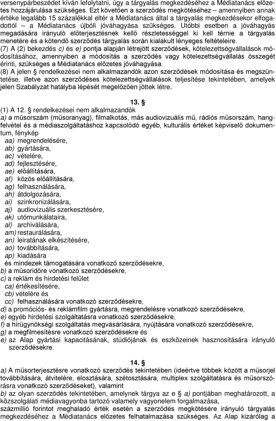 Utóbbi esetben a jóváhagyás megadására irányuló előterjesztésnek kellő részletességgel ki kell térnie a tárgyalás menetére és a kötendő szerződés tárgyalás során kialakult lényeges feltételeire.