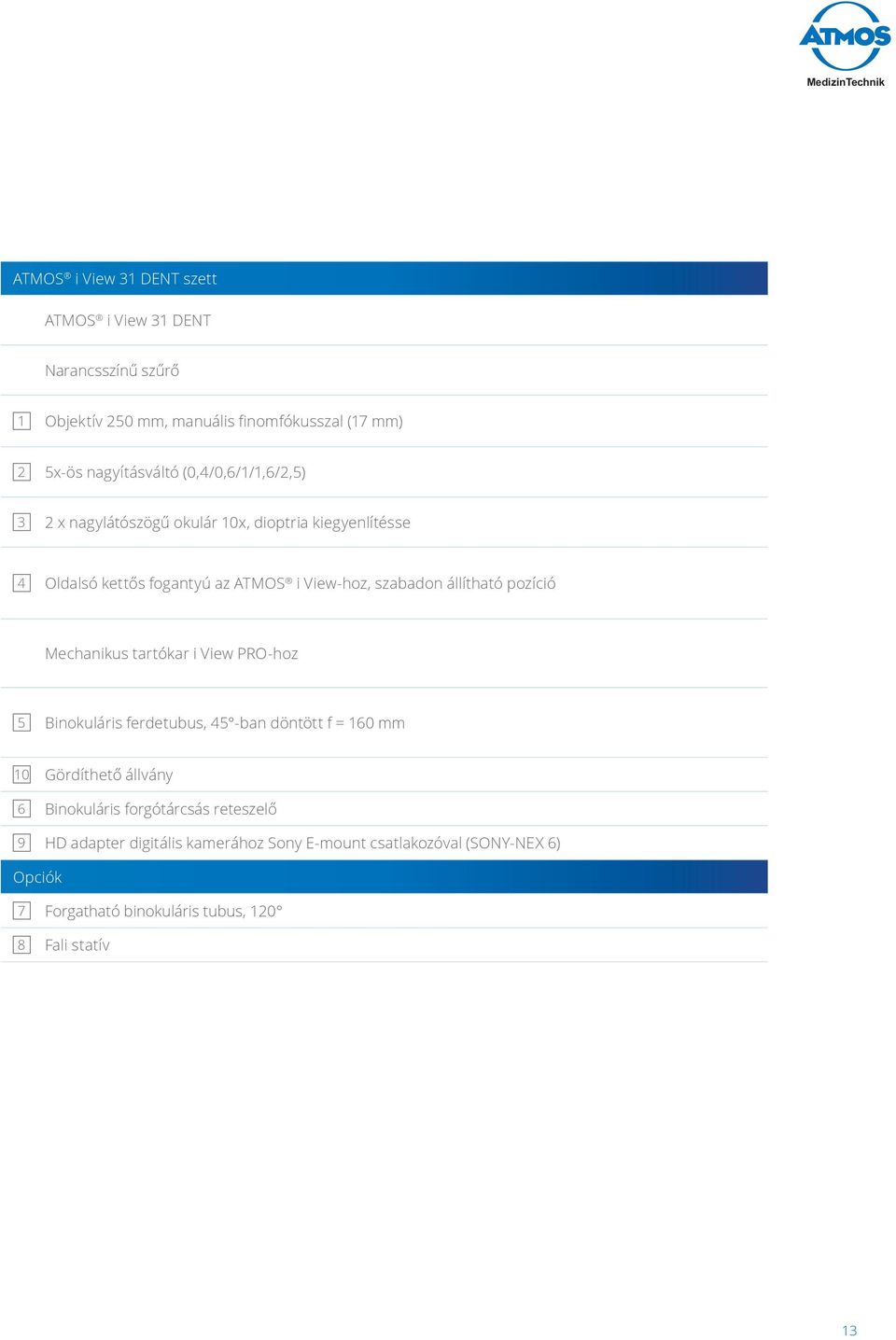 pozíció Mechanikus tartókar i View PRO-hoz 5 Binokuláris ferdetubus, 45 -ban döntött f = 160 mm 10 Gördíthető állvány 6 Binokuláris