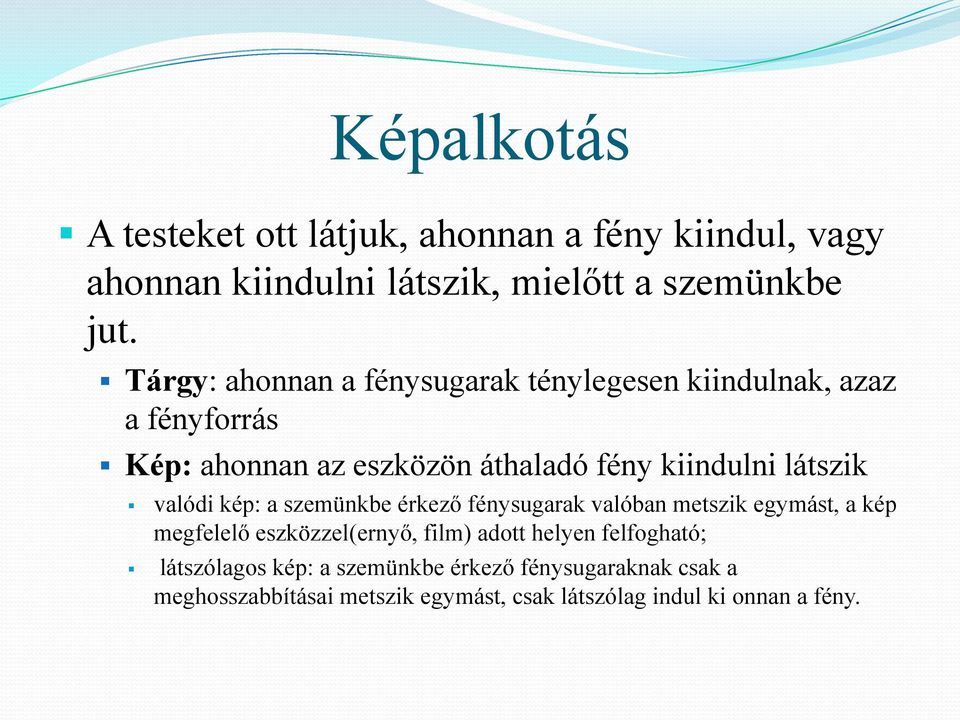 látszik valódi kép: a szemünkbe érkező fénysugarak valóban metszik egymást, a kép megfelelő eszközzel(ernyő, film) adott