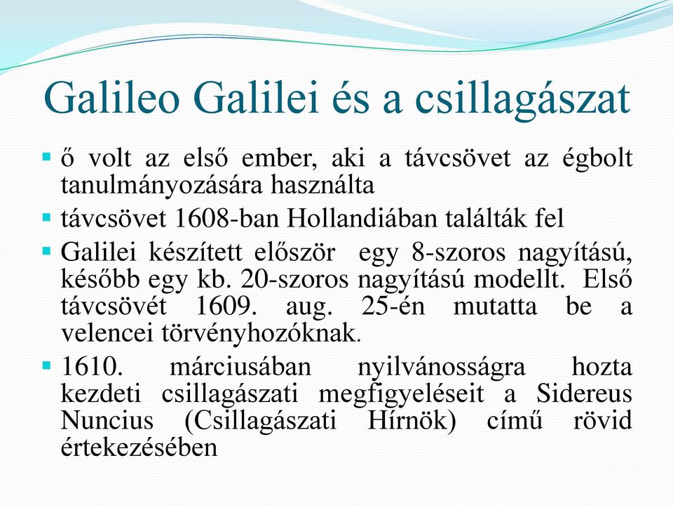 20-szoros nagyítású modellt. Első távcsövét 1609. aug. 25-én mutatta be a velencei törvényhozóknak. 1610.