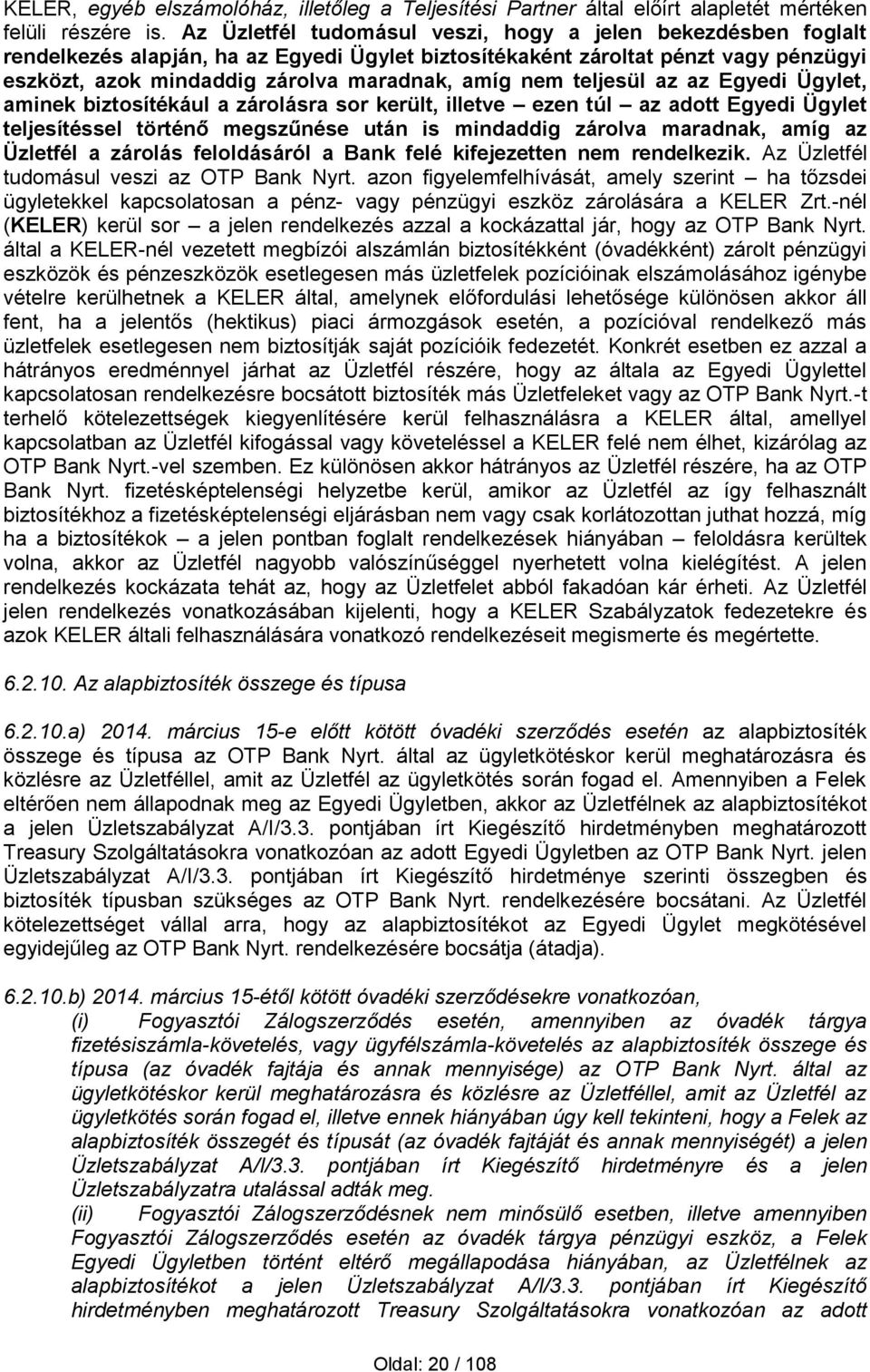 teljesül az az Egyedi Ügylet, aminek biztosítékául a zárolásra sor került, illetve ezen túl az adott Egyedi Ügylet teljesítéssel történő megszűnése után is mindaddig zárolva maradnak, amíg az