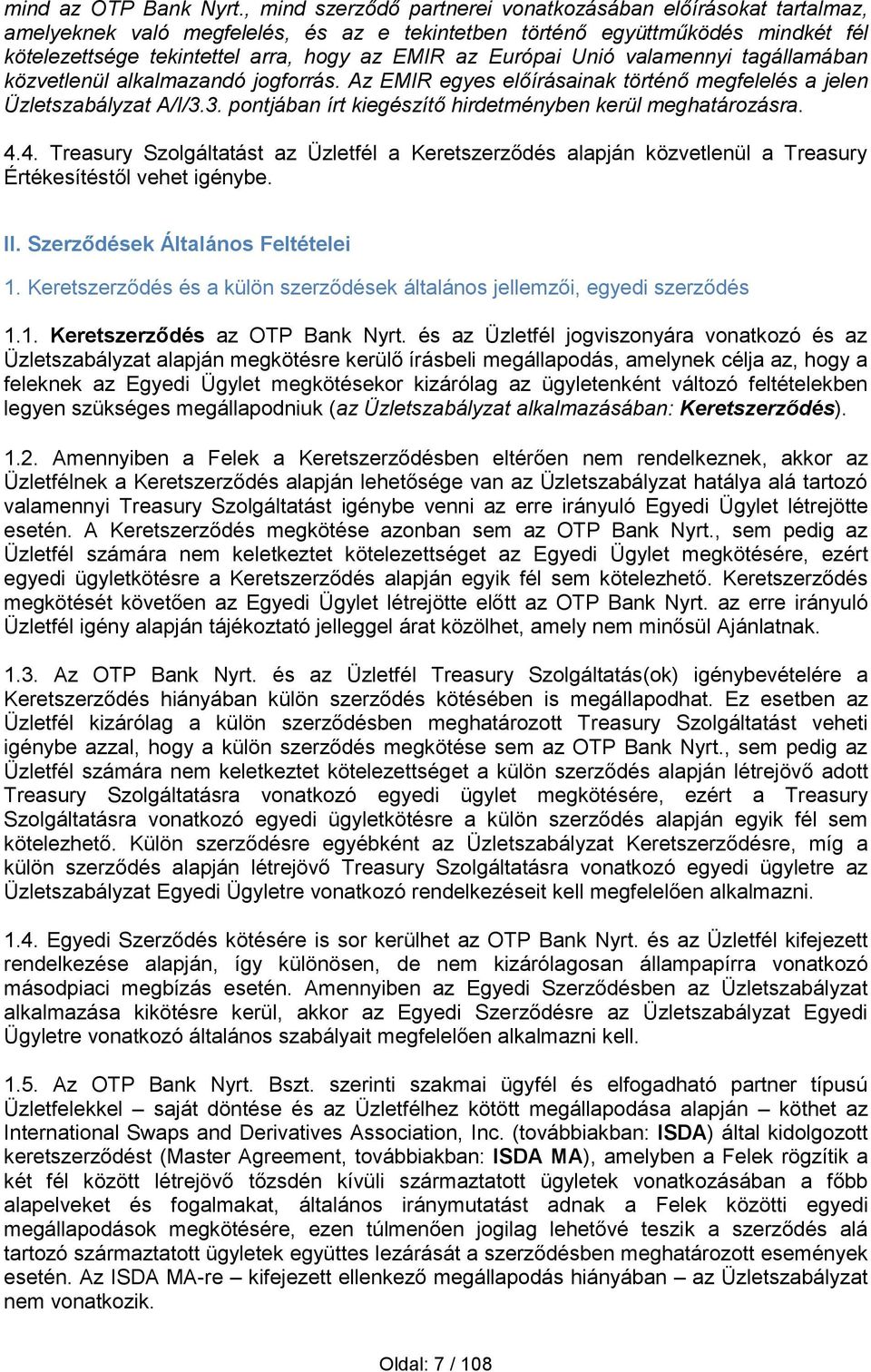 Európai Unió valamennyi tagállamában közvetlenül alkalmazandó jogforrás. Az EMIR egyes előírásainak történő megfelelés a jelen Üzletszabályzat A/I/3.