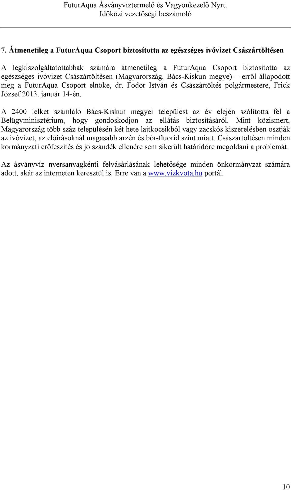 A 2400 lelket számláló Bács-Kiskun megyei települést az év elején szólította fel a Belügyminisztérium, hogy gondoskodjon az ellátás biztosításáról.