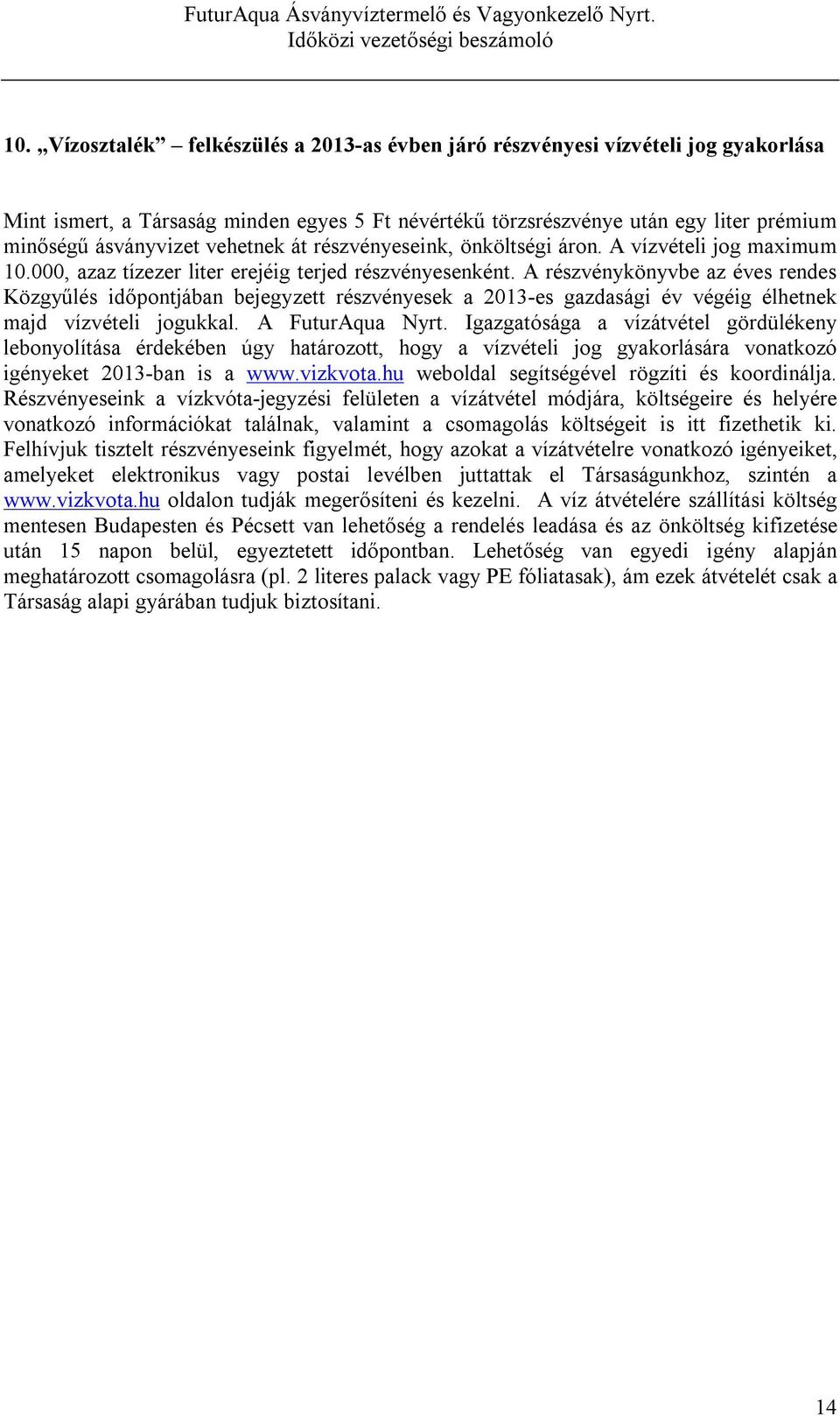 A részvénykönyvbe az éves rendes Közgyűlés időpontjában bejegyzett részvényesek a 2013-es gazdasági év végéig élhetnek majd vízvételi jogukkal. A FuturAqua Nyrt.