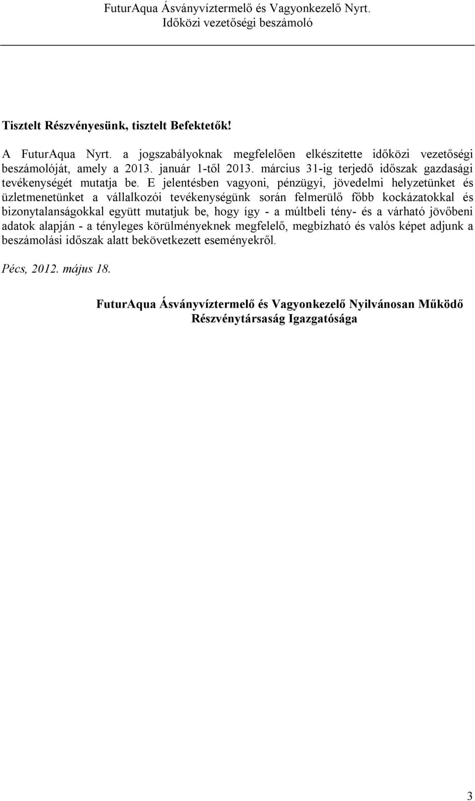 E jelentésben vagyoni, pénzügyi, jövedelmi helyzetünket és üzletmenetünket a vállalkozói tevékenységünk során felmerülő főbb kockázatokkal és bizonytalanságokkal együtt mutatjuk be,