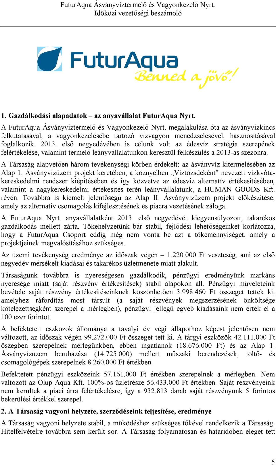 első negyedévében is célunk volt az édesvíz stratégia szerepének felértékelése, valamint termelő leányvállalatunkon keresztül felkészülés a 2013-as szezonra.