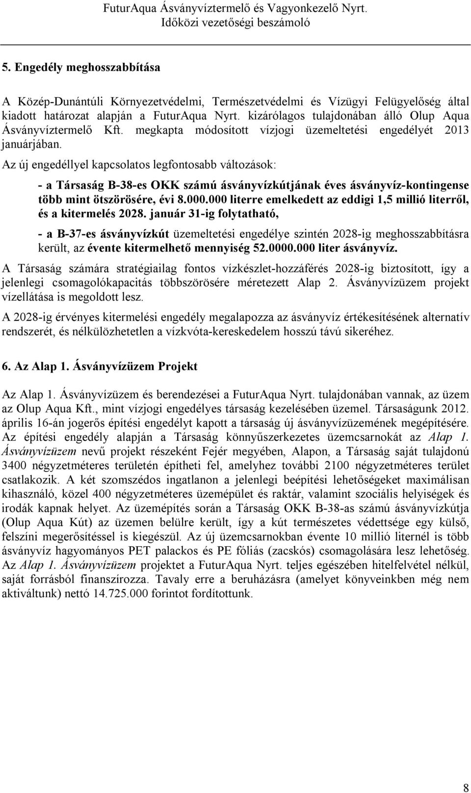 Az új engedéllyel kapcsolatos legfontosabb változások: - a Társaság B-38-es OKK számú ásványvízkútjának éves ásványvíz-kontingense több mint ötszörösére, évi 8.000.
