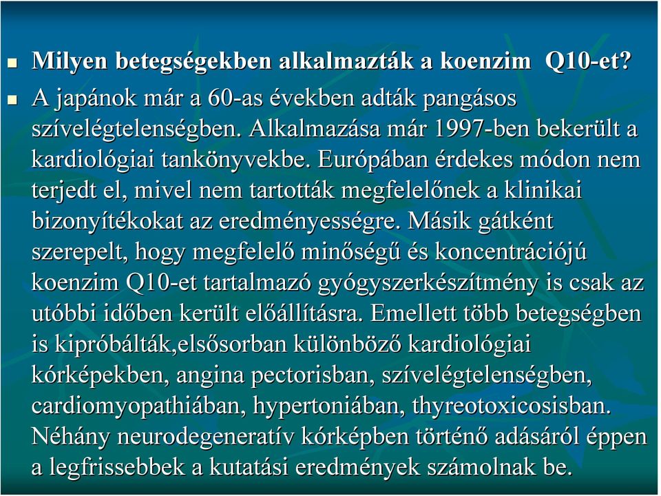 Másik gátként szerepelt, hogy megfelelő minőségű és koncentrációjú koenzim Q10-et tartalmazó gyógyszerkészítmény is csak az utóbbi időben került előállításra.