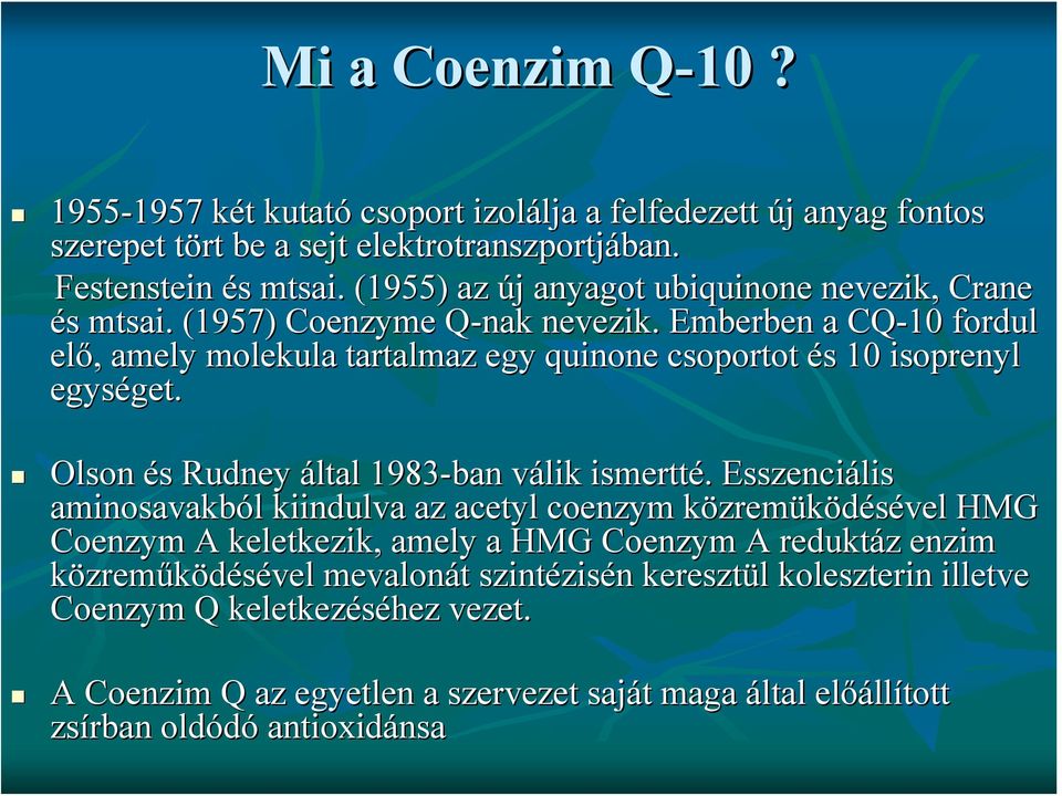 Emberben a CQ-10 fordul elő, amely molekula tartalmaz egy quinone csoportot és 10 isoprenyl egységet. Olson és Rudney által 1983-ban válik ismertté.