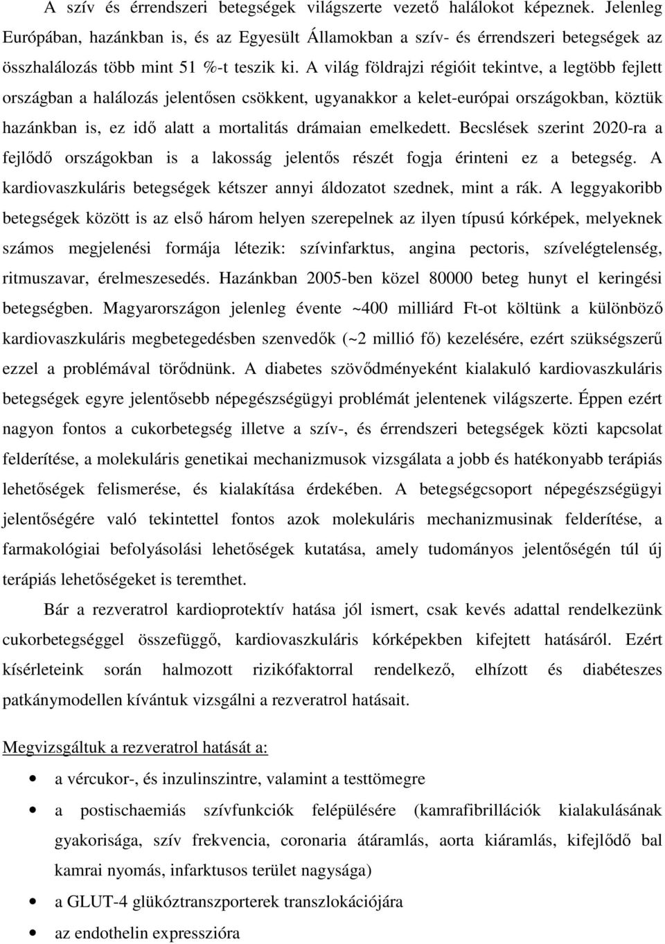 A világ földrajzi régióit tekintve, a legtöbb fejlett országban a halálozás jelentısen csökkent, ugyanakkor a kelet-európai országokban, köztük hazánkban is, ez idı alatt a mortalitás drámaian