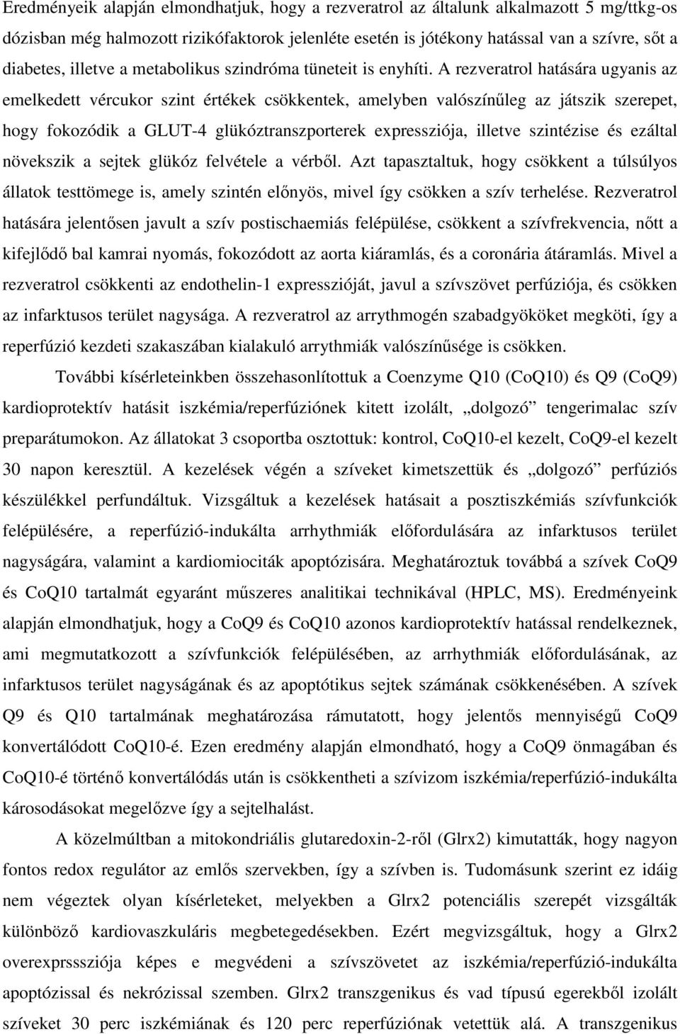A rezveratrol hatására ugyanis az emelkedett vércukor szint értékek csökkentek, amelyben valószínőleg az játszik szerepet, hogy fokozódik a GLUT-4 glükóztranszporterek expressziója, illetve