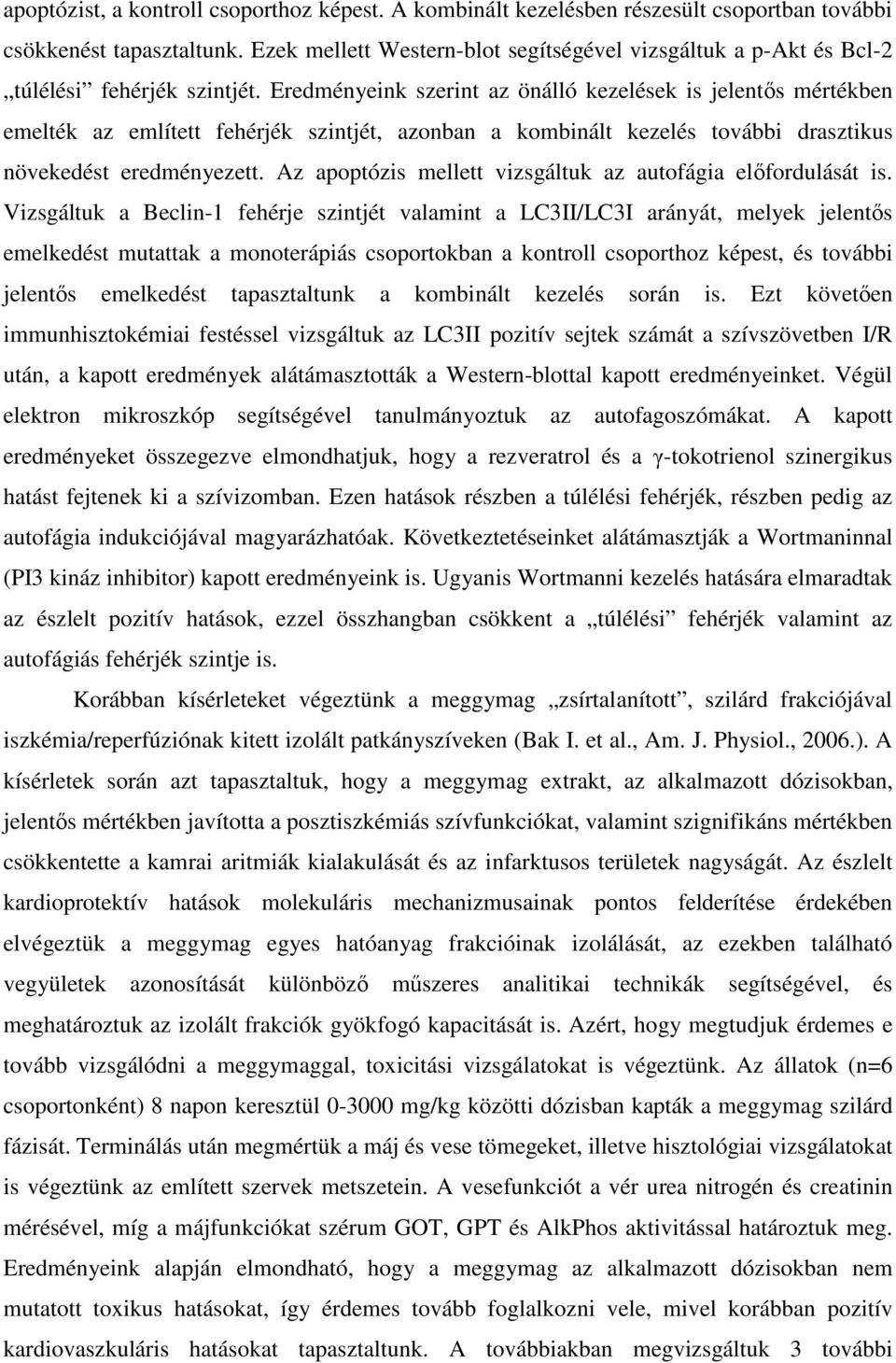 Eredményeink szerint az önálló kezelések is jelentıs mértékben emelték az említett fehérjék szintjét, azonban a kombinált kezelés további drasztikus növekedést eredményezett.