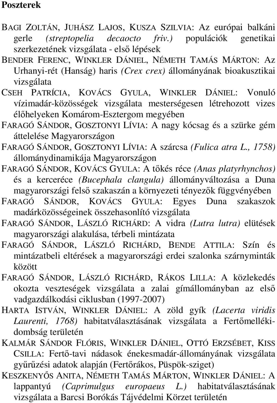 PATRÍCIA, KOVÁCS GYULA, WINKLER DÁNIEL: Vonuló vízimadár-közösségek vizsgálata mesterségesen létrehozott vizes élőhelyeken Komárom-Esztergom megyében FARAGÓ SÁNDOR, GOSZTONYI LÍVIA: A nagy kócsag és